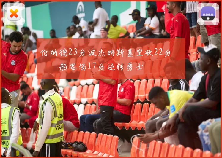 伦纳德23分波杰姆斯基空砍22分 快船客场17分逆转勇士