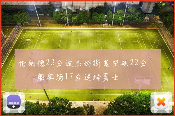 伦纳德23分波杰姆斯基空砍22分 快船客场17分逆转勇士