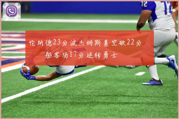 伦纳德23分波杰姆斯基空砍22分 快船客场17分逆转勇士