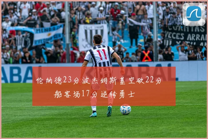 伦纳德23分波杰姆斯基空砍22分 快船客场17分逆转勇士