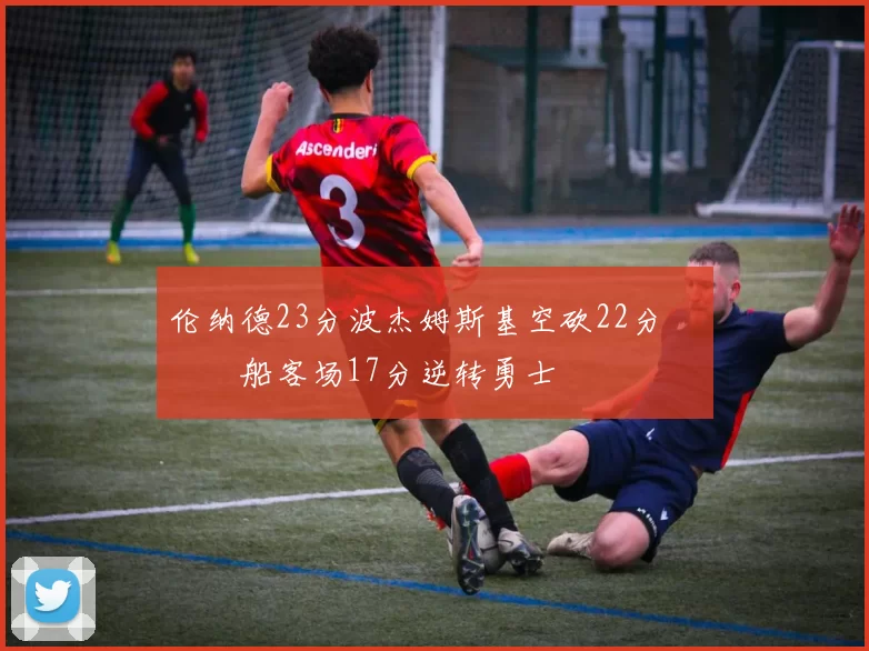 伦纳德23分波杰姆斯基空砍22分 快船客场17分逆转勇士