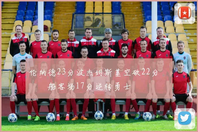 伦纳德23分波杰姆斯基空砍22分 快船客场17分逆转勇士