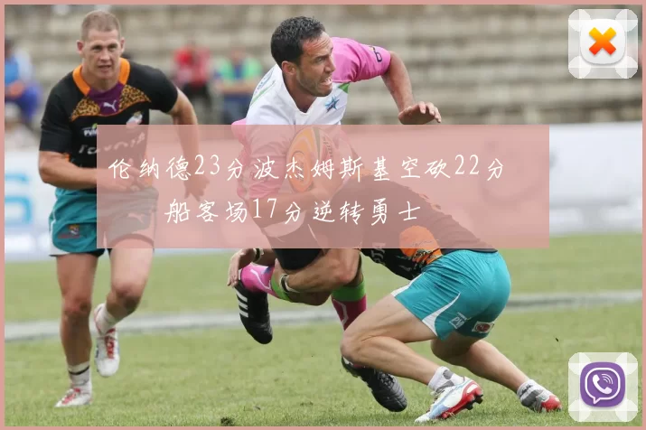 伦纳德23分波杰姆斯基空砍22分 快船客场17分逆转勇士