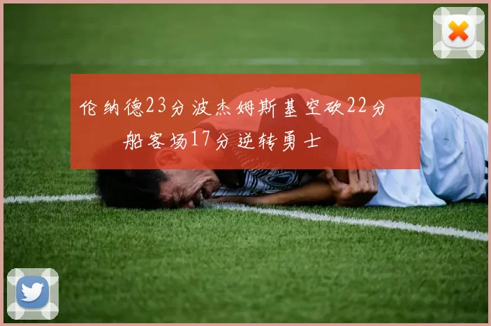 伦纳德23分波杰姆斯基空砍22分 快船客场17分逆转勇士