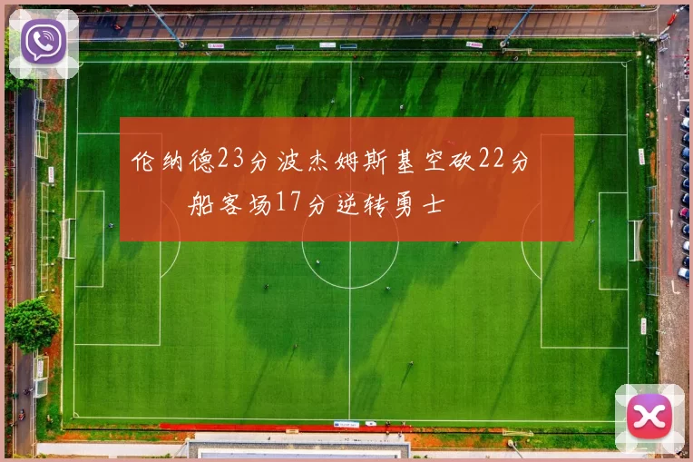 伦纳德23分波杰姆斯基空砍22分 快船客场17分逆转勇士