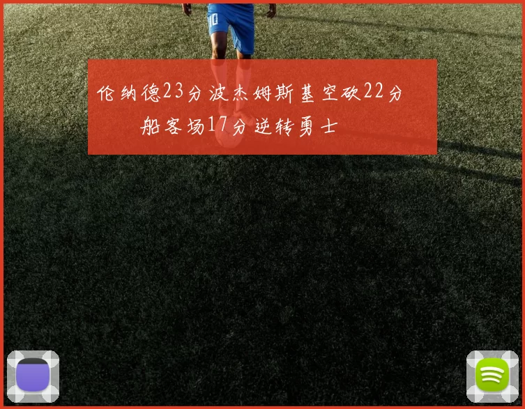 伦纳德23分波杰姆斯基空砍22分 快船客场17分逆转勇士