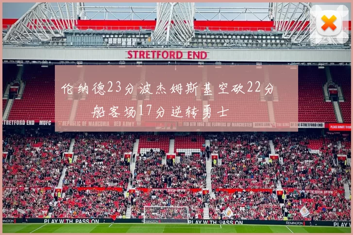 伦纳德23分波杰姆斯基空砍22分 快船客场17分逆转勇士