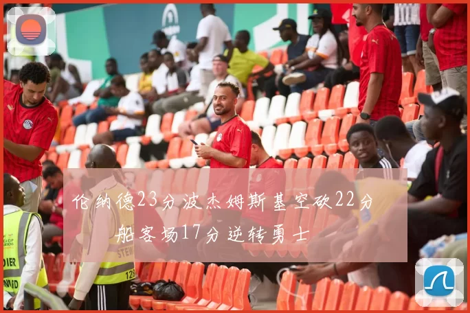 伦纳德23分波杰姆斯基空砍22分 快船客场17分逆转勇士