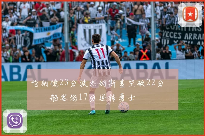 伦纳德23分波杰姆斯基空砍22分 快船客场17分逆转勇士