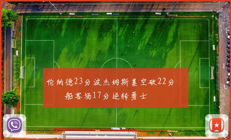 伦纳德23分波杰姆斯基空砍22分 快船客场17分逆转勇士