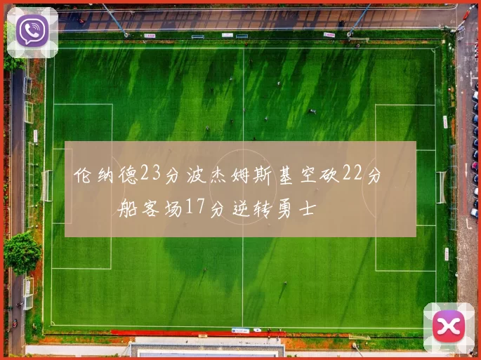 伦纳德23分波杰姆斯基空砍22分 快船客场17分逆转勇士