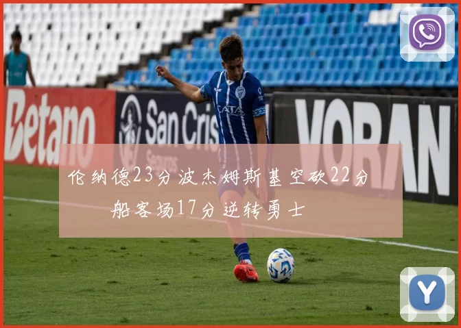 伦纳德23分波杰姆斯基空砍22分 快船客场17分逆转勇士