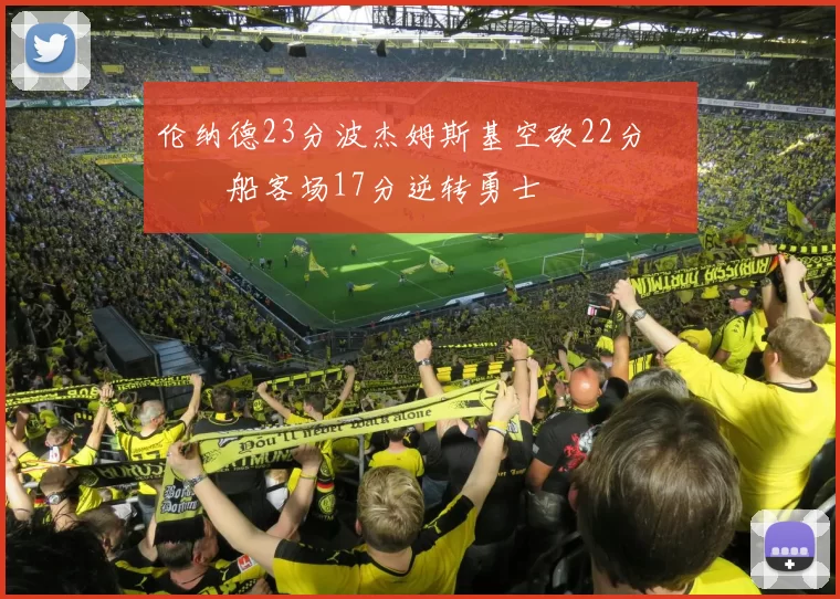 伦纳德23分波杰姆斯基空砍22分 快船客场17分逆转勇士