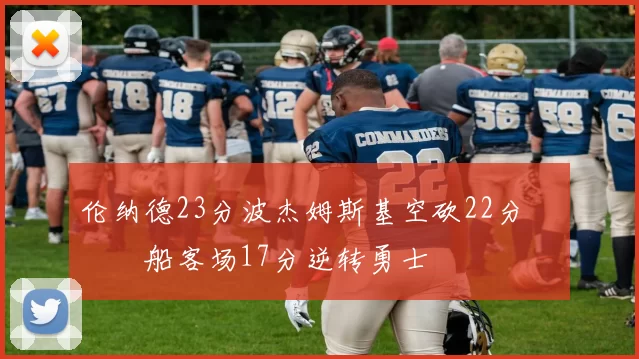 伦纳德23分波杰姆斯基空砍22分 快船客场17分逆转勇士