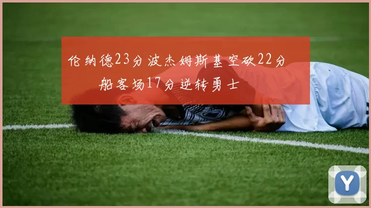 伦纳德23分波杰姆斯基空砍22分 快船客场17分逆转勇士