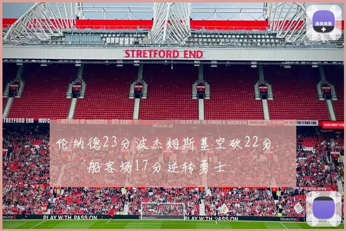 伦纳德23分波杰姆斯基空砍22分 快船客场17分逆转勇士