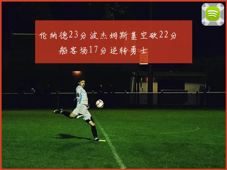 伦纳德23分波杰姆斯基空砍22分 快船客场17分逆转勇士