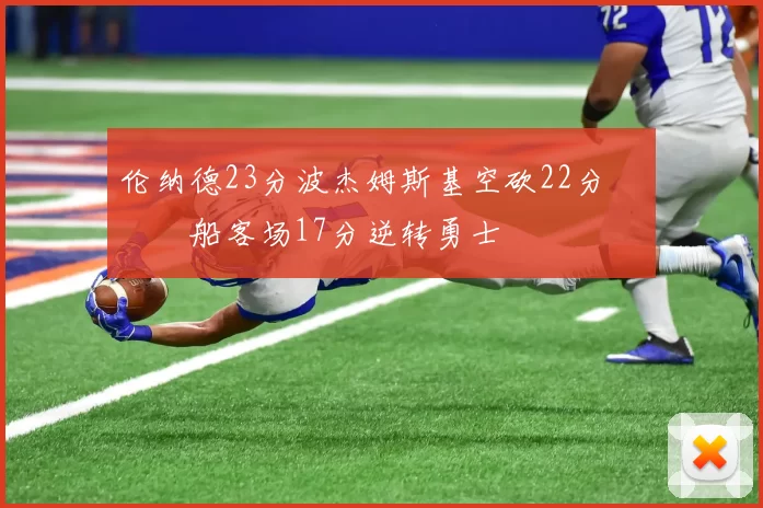 伦纳德23分波杰姆斯基空砍22分 快船客场17分逆转勇士