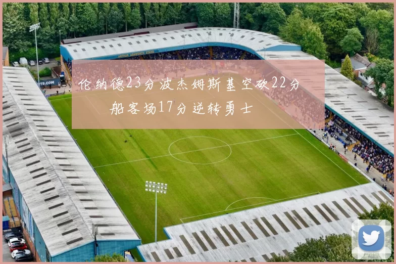 伦纳德23分波杰姆斯基空砍22分 快船客场17分逆转勇士