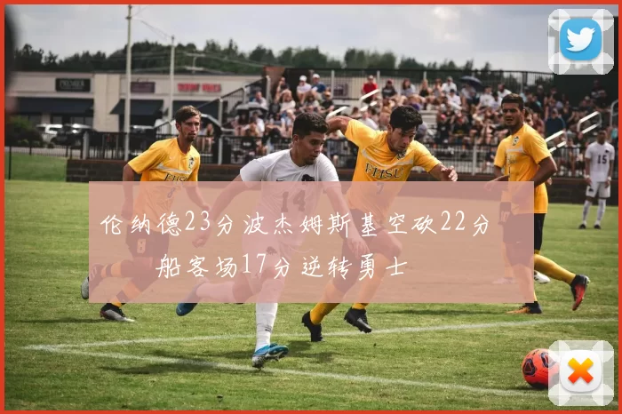 伦纳德23分波杰姆斯基空砍22分 快船客场17分逆转勇士