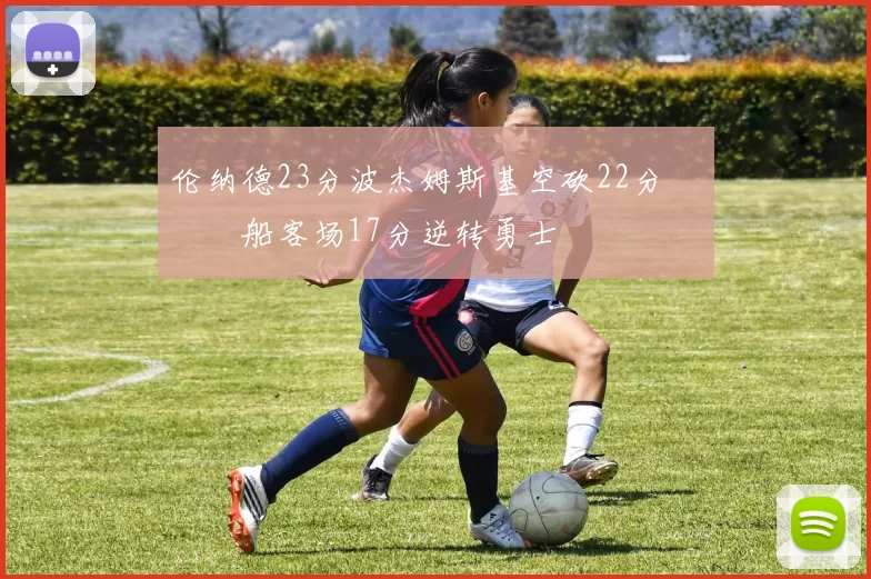 伦纳德23分波杰姆斯基空砍22分 快船客场17分逆转勇士