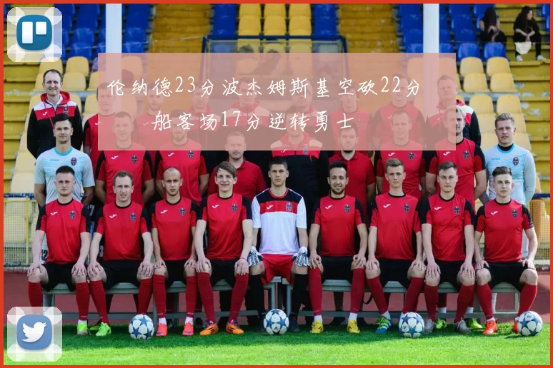 伦纳德23分波杰姆斯基空砍22分 快船客场17分逆转勇士