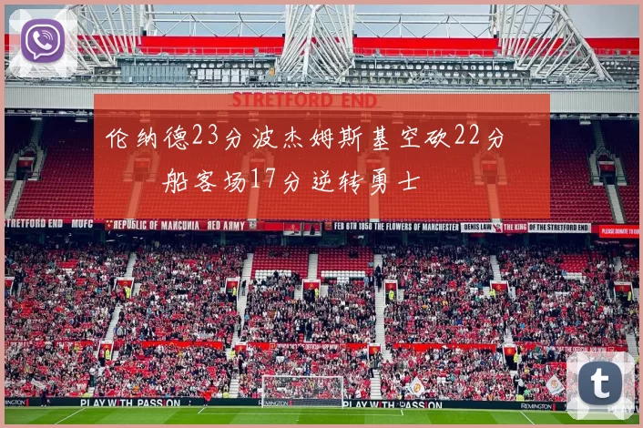 伦纳德23分波杰姆斯基空砍22分 快船客场17分逆转勇士