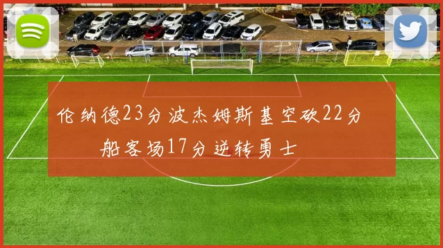 伦纳德23分波杰姆斯基空砍22分 快船客场17分逆转勇士