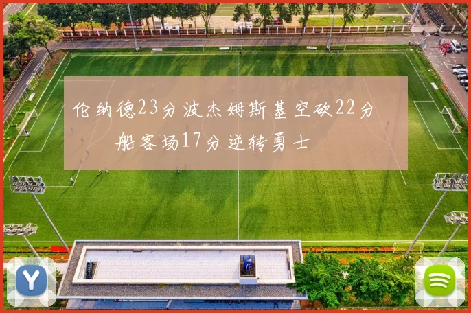 伦纳德23分波杰姆斯基空砍22分 快船客场17分逆转勇士