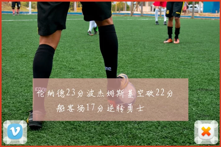 伦纳德23分波杰姆斯基空砍22分 快船客场17分逆转勇士