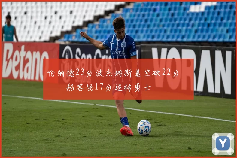 伦纳德23分波杰姆斯基空砍22分 快船客场17分逆转勇士