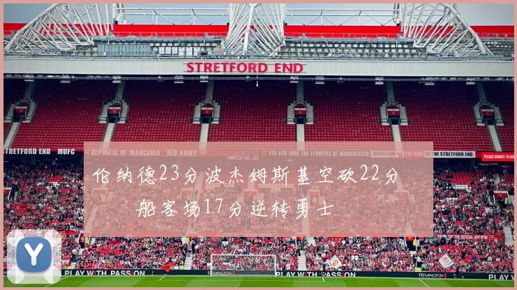 伦纳德23分波杰姆斯基空砍22分 快船客场17分逆转勇士