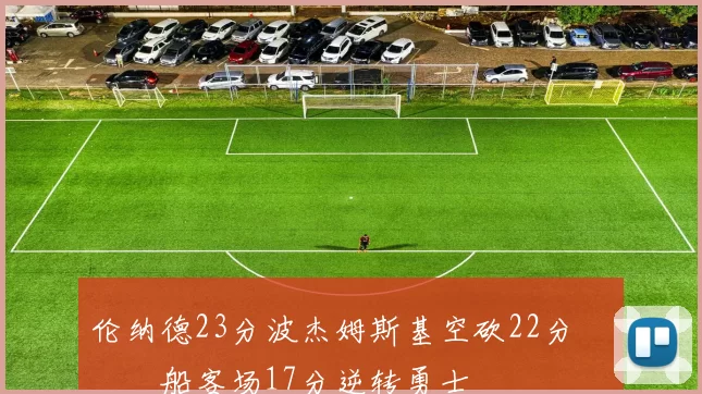 伦纳德23分波杰姆斯基空砍22分 快船客场17分逆转勇士