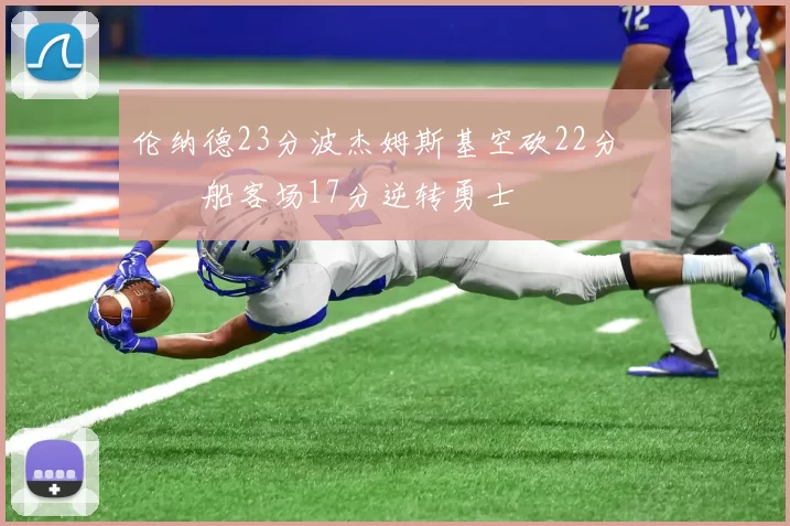 伦纳德23分波杰姆斯基空砍22分 快船客场17分逆转勇士