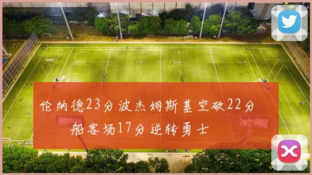 伦纳德23分波杰姆斯基空砍22分 快船客场17分逆转勇士