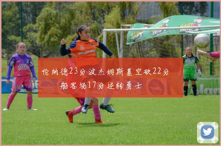 伦纳德23分波杰姆斯基空砍22分 快船客场17分逆转勇士