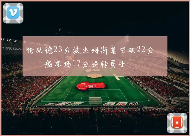 伦纳德23分波杰姆斯基空砍22分 快船客场17分逆转勇士