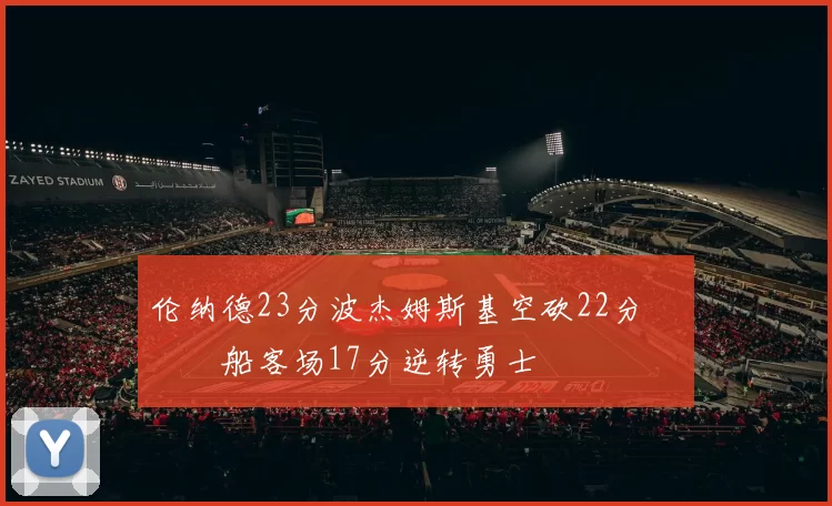 伦纳德23分波杰姆斯基空砍22分 快船客场17分逆转勇士