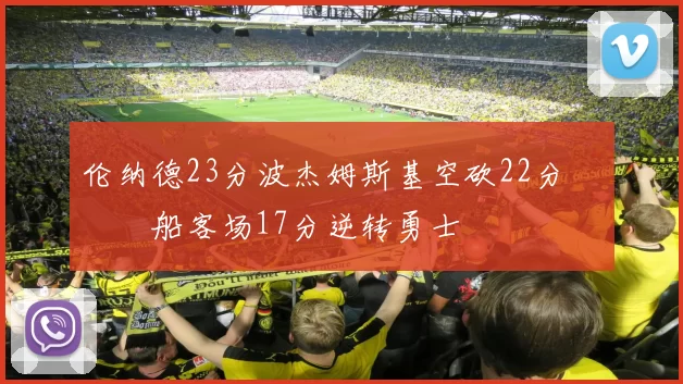 伦纳德23分波杰姆斯基空砍22分 快船客场17分逆转勇士