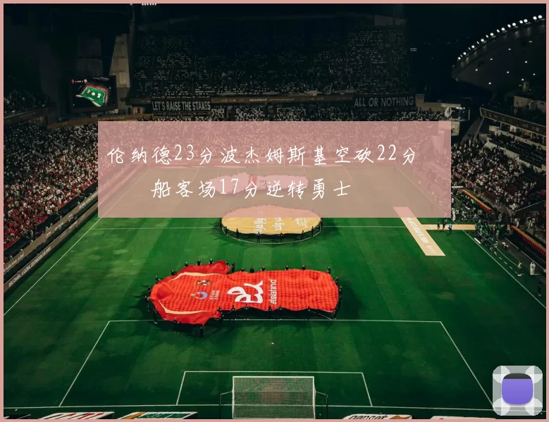 伦纳德23分波杰姆斯基空砍22分 快船客场17分逆转勇士