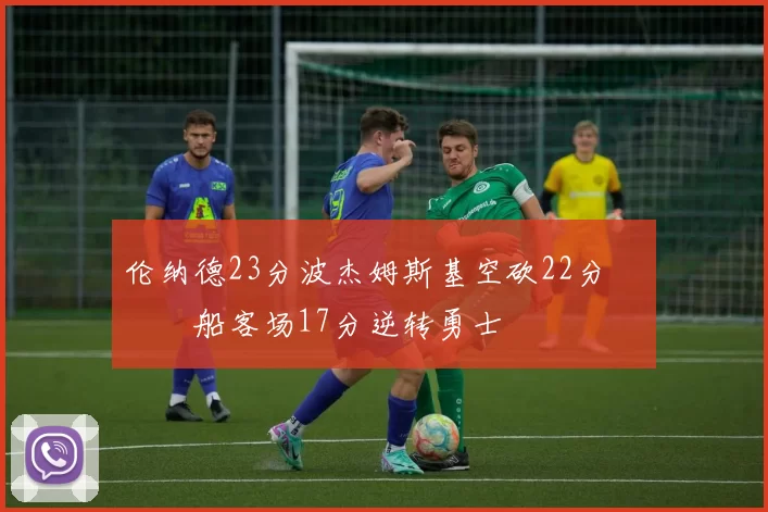 伦纳德23分波杰姆斯基空砍22分 快船客场17分逆转勇士