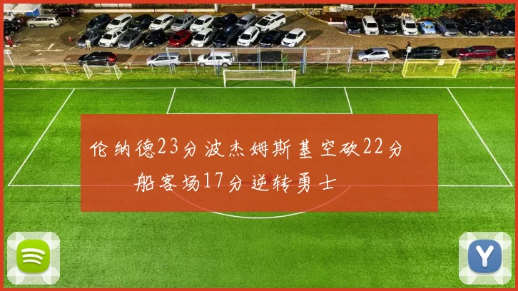 伦纳德23分波杰姆斯基空砍22分 快船客场17分逆转勇士