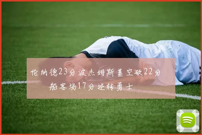 伦纳德23分波杰姆斯基空砍22分 快船客场17分逆转勇士