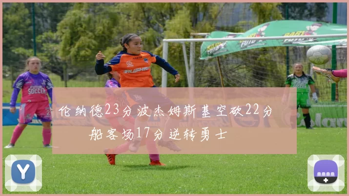 伦纳德23分波杰姆斯基空砍22分 快船客场17分逆转勇士