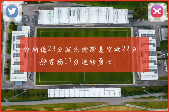 伦纳德23分波杰姆斯基空砍22分 快船客场17分逆转勇士