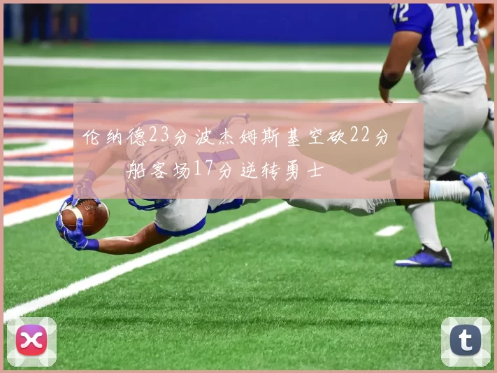 伦纳德23分波杰姆斯基空砍22分 快船客场17分逆转勇士