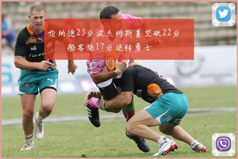 伦纳德23分波杰姆斯基空砍22分 快船客场17分逆转勇士