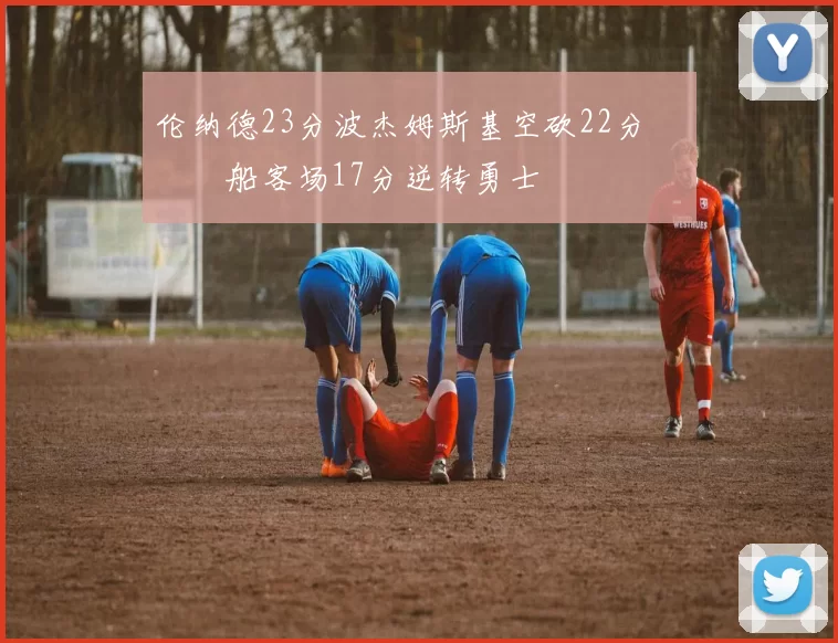 伦纳德23分波杰姆斯基空砍22分 快船客场17分逆转勇士