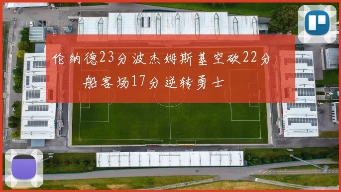伦纳德23分波杰姆斯基空砍22分 快船客场17分逆转勇士