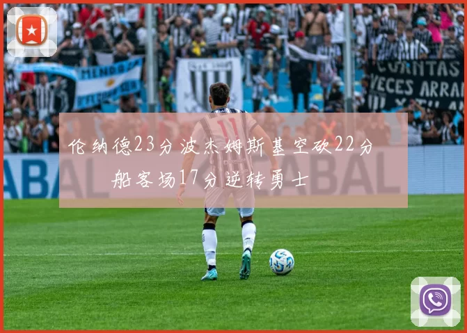 伦纳德23分波杰姆斯基空砍22分 快船客场17分逆转勇士